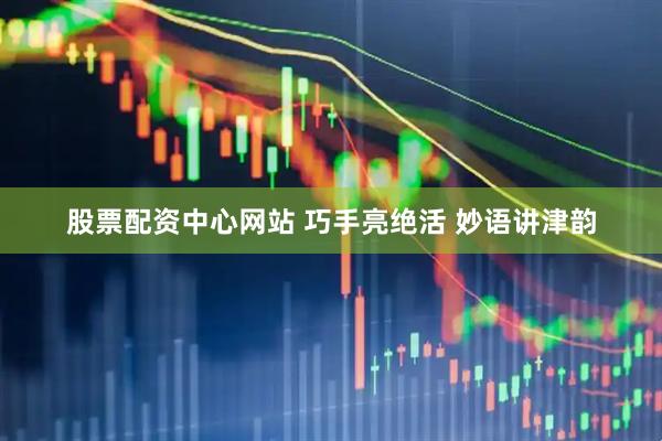 股票配资中心网站 巧手亮绝活 妙语讲津韵